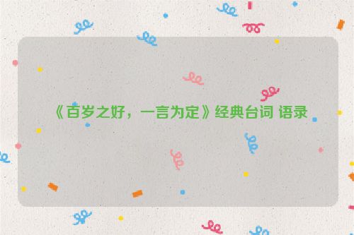 《百岁之好，一言为定》经典台词 语录