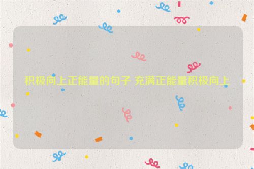 积极向上正能量的句子 充满正能量积极向上