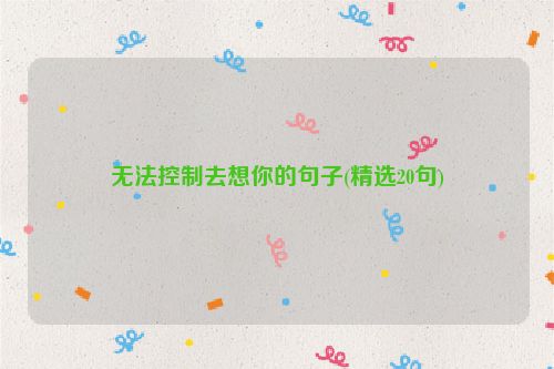 无法控制去想你的句子(精选20句)
