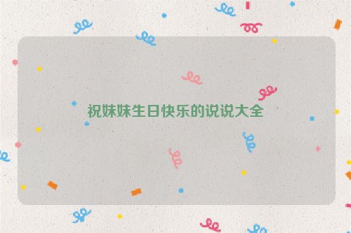 祝妹妹生日快乐的说说大全