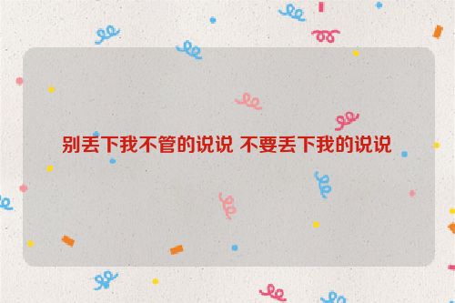 别丢下我不管的说说 不要丢下我的说说