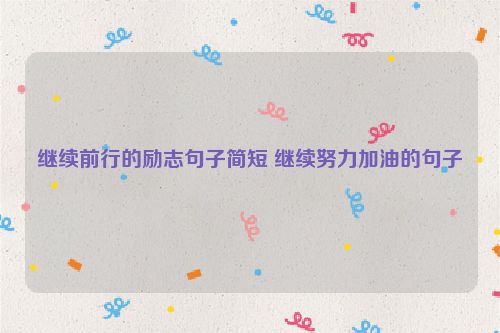 继续前行的励志句子简短 继续努力加油的句子
