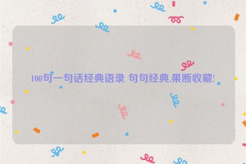 100句一句话经典语录 句句经典,果断收藏!