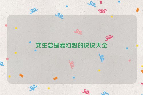 女生总是爱幻想的说说大全