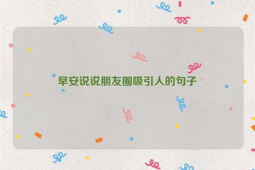 早安说说朋友圈吸引人的句子