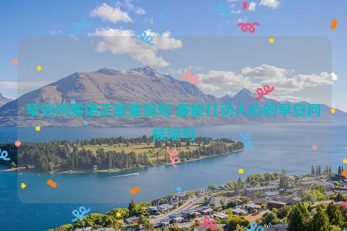 早安问候语正能量简短 最能打动人心的早安问候短句