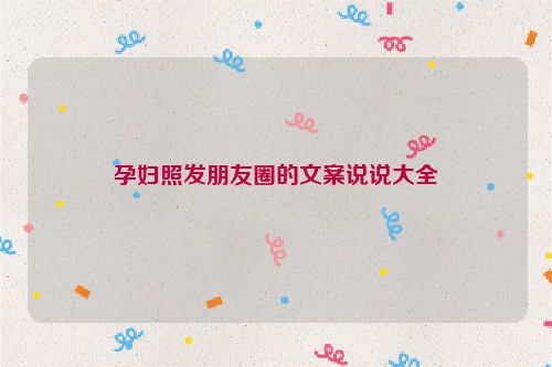 孕妇照发朋友圈的文案说说大全
