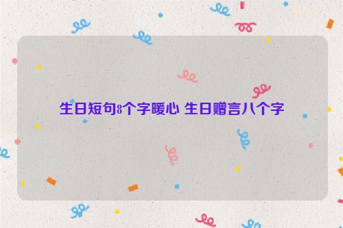 生日短句8个字暖心 生日赠言八个字