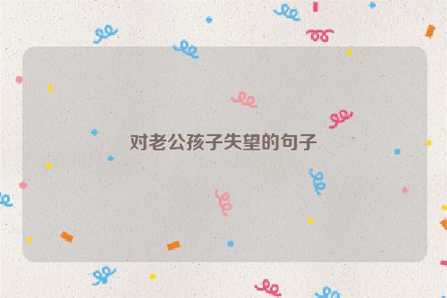 对老公孩子失望的句子