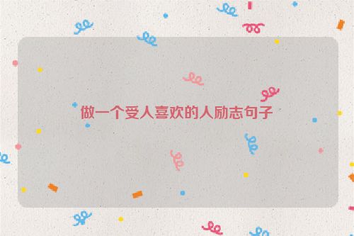 做一个受人喜欢的人励志句子