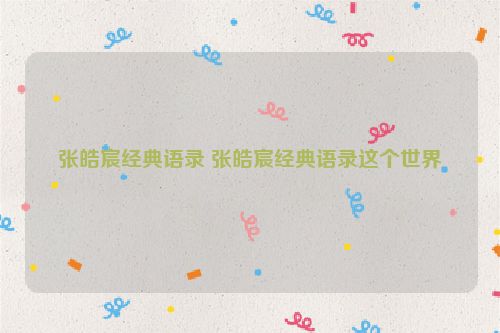 张皓宸经典语录 张皓宸经典语录这个世界