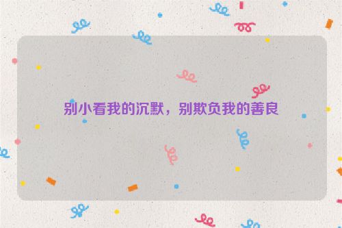 别小看我的沉默，别欺负我的善良