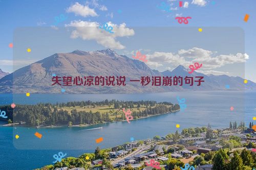 失望心凉的说说 一秒泪崩的句子