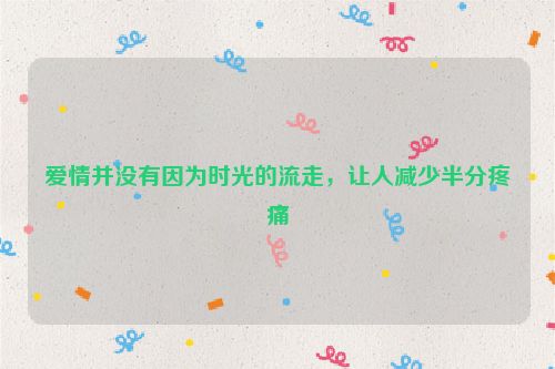 爱情并没有因为时光的流走，让人减少半分疼痛