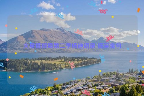 火星情报局第二季杨迪语录 搞笑金句