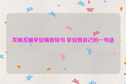发朋友圈早安精致短句 早安致自己的一句话