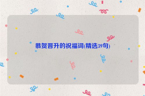 恭贺晋升的祝福词(精选39句)