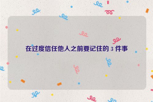 在过度信任他人之前要记住的 3 件事