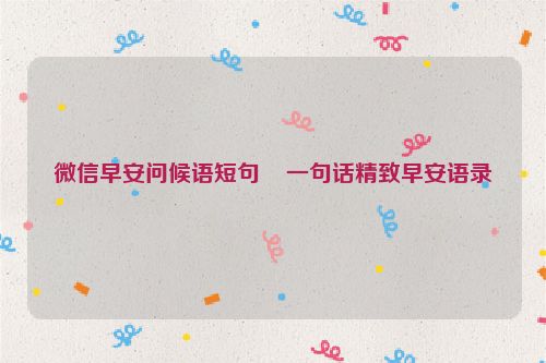 微信早安问候语短句    一句话精致早安语录