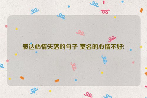 表达心情失落的句子 莫名的心情不好!
