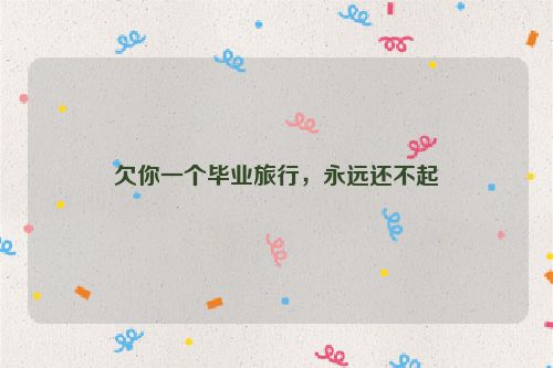 欠你一个毕业旅行，永远还不起