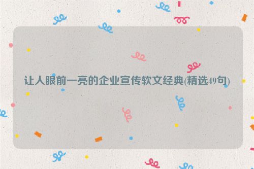让人眼前一亮的企业宣传软文经典(精选49句)