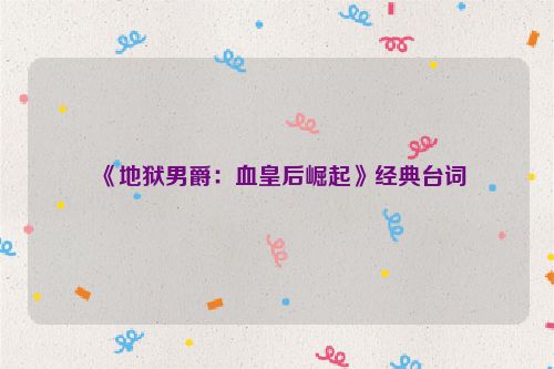 《地狱男爵：血皇后崛起》经典台词