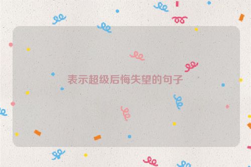 表示超级后悔失望的句子