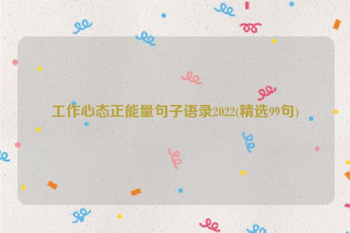 工作心态正能量句子语录2022(精选99句)