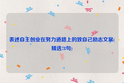 表述自主创业在努力道路上的致自己励志文案(精选78句)