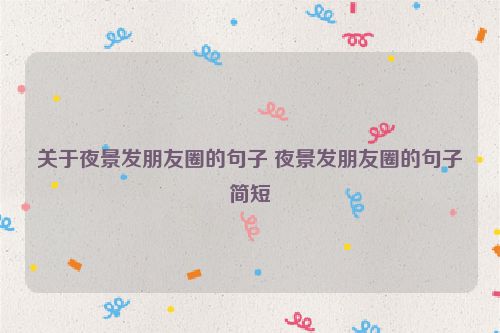 关于夜景发朋友圈的句子 夜景发朋友圈的句子简短
