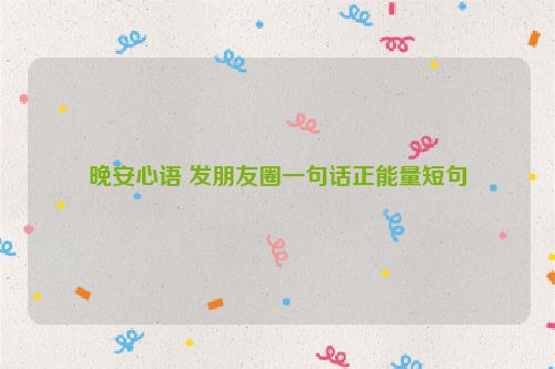 晚安心语 发朋友圈一句话正能量短句