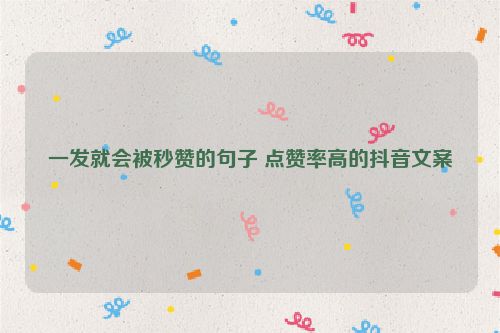 一发就会被秒赞的句子 点赞率高的抖音文案