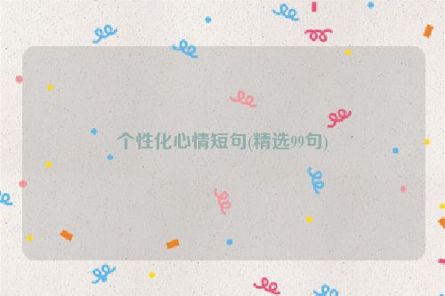 个性化心情短句(精选99句)