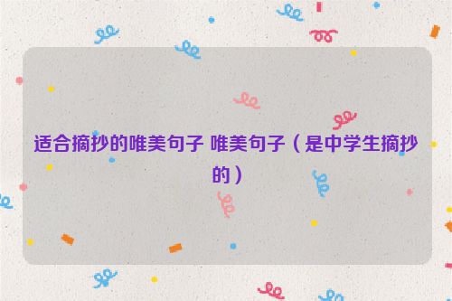 适合摘抄的唯美句子 唯美句子（是中学生摘抄的）