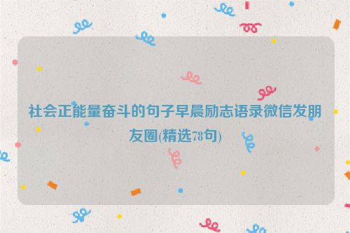 社会正能量奋斗的句子早晨励志语录微信发朋友圈(精选78句)