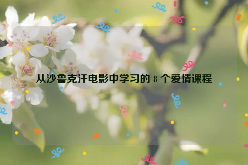 从沙鲁克汗电影中学习的 8 个爱情课程