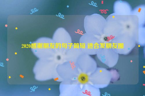 2020感谢朋友的句子简短 适合发朋友圈