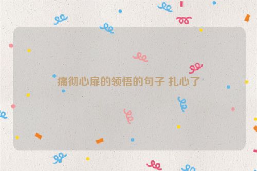 痛彻心扉的领悟的句子 扎心了
