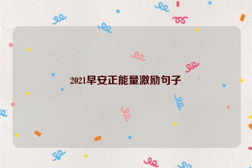 2021早安正能量激励句子