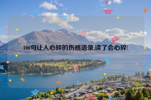 100句让人心碎的伤感语录,读了会心碎!