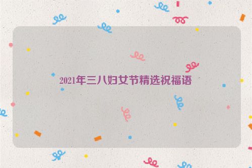 2021年三八妇女节精选祝福语