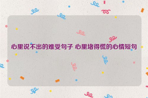 心里说不出的难受句子 心里堵得慌的心情短句