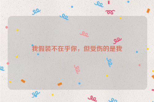 我假装不在乎你，但受伤的是我