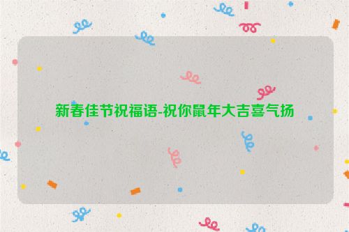 新春佳节祝福语-祝你鼠年大吉喜气扬