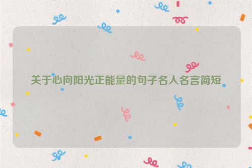 关于心向阳光正能量的句子名人名言简短