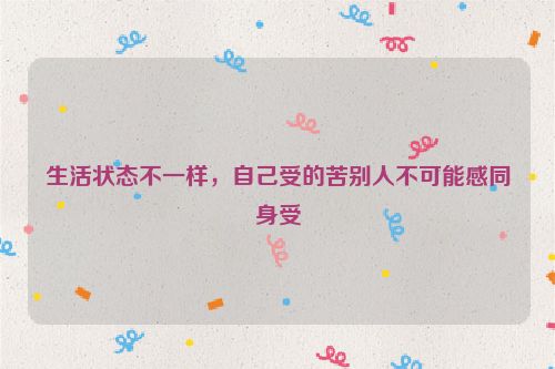 生活状态不一样，自己受的苦别人不可能感同身受
