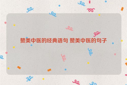 赞美中医的经典语句 赞美中医的句子