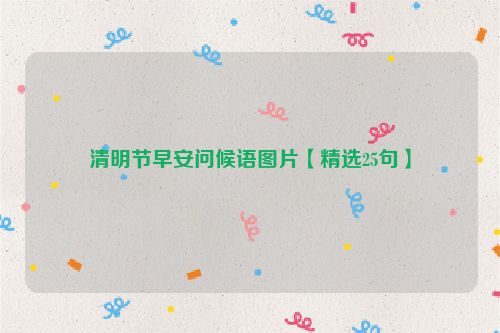 清明节早安问候语图片【精选25句】