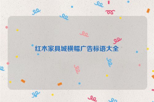 红木家具城横幅广告标语大全
